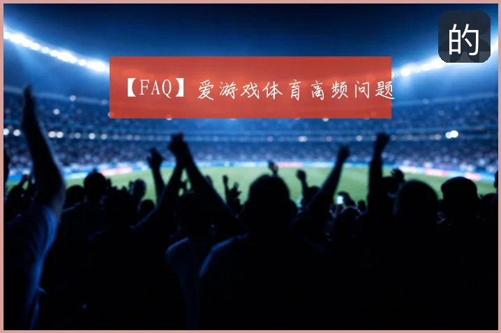 【FAQ】爱游戏体育高频问题