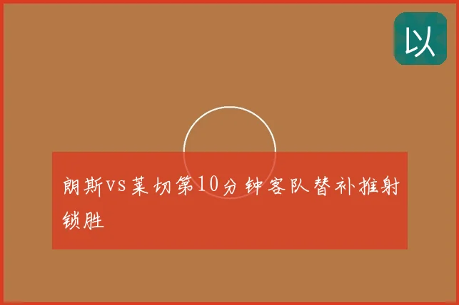朗斯vs莱切第10分钟客队替补推射锁胜